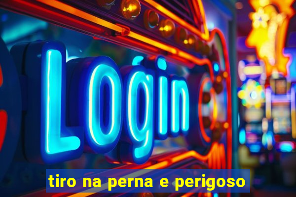 tiro na perna e perigoso